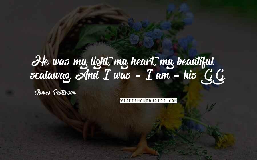 James Patterson Quotes: He was my light, my heart, my beautiful scalawag. And I was - I am - his GG.