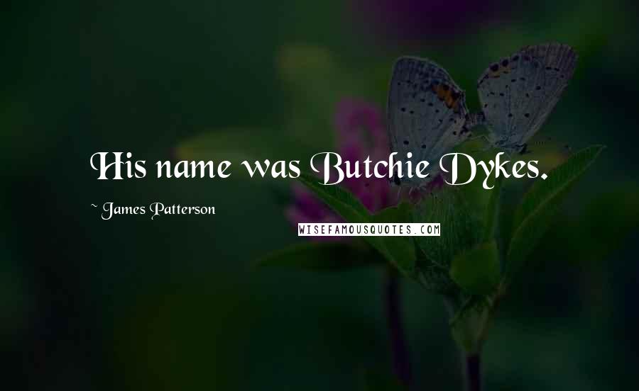 James Patterson Quotes: His name was Butchie Dykes.