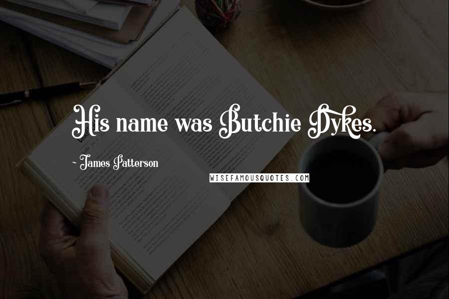 James Patterson Quotes: His name was Butchie Dykes.