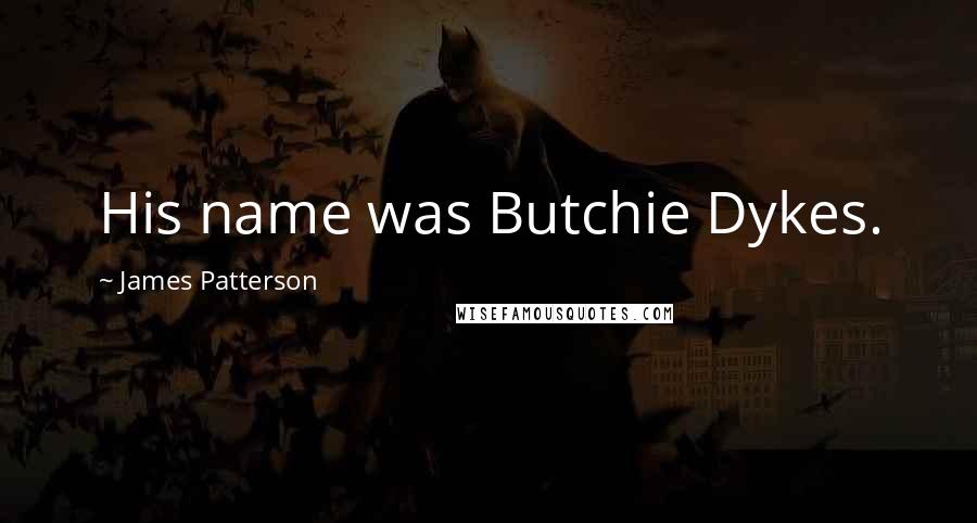 James Patterson Quotes: His name was Butchie Dykes.