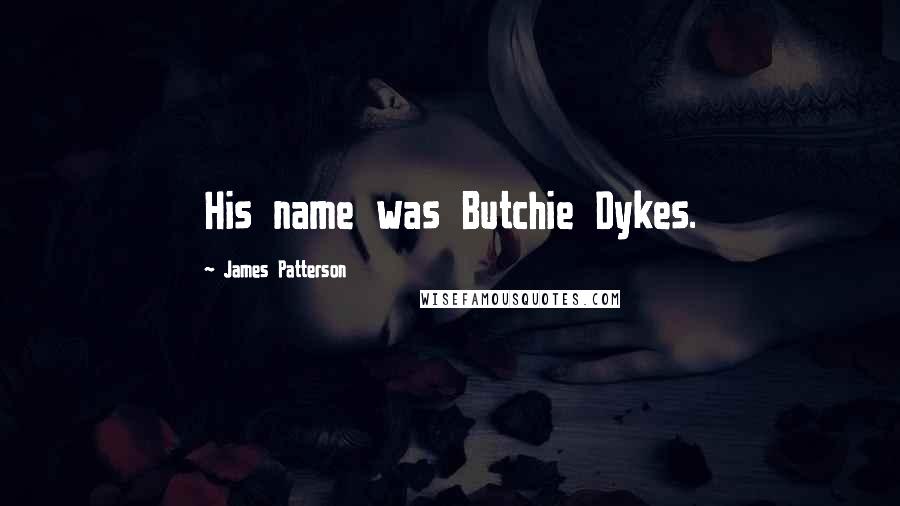 James Patterson Quotes: His name was Butchie Dykes.
