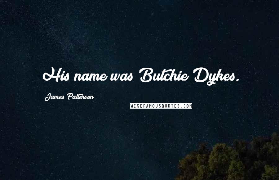 James Patterson Quotes: His name was Butchie Dykes.