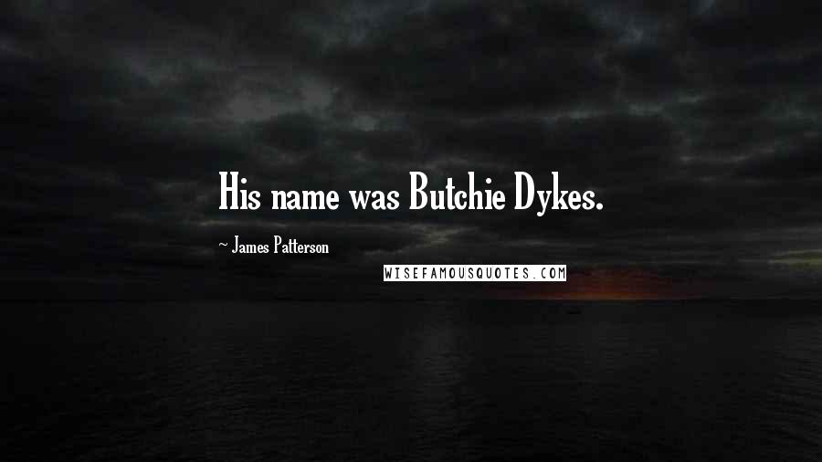 James Patterson Quotes: His name was Butchie Dykes.