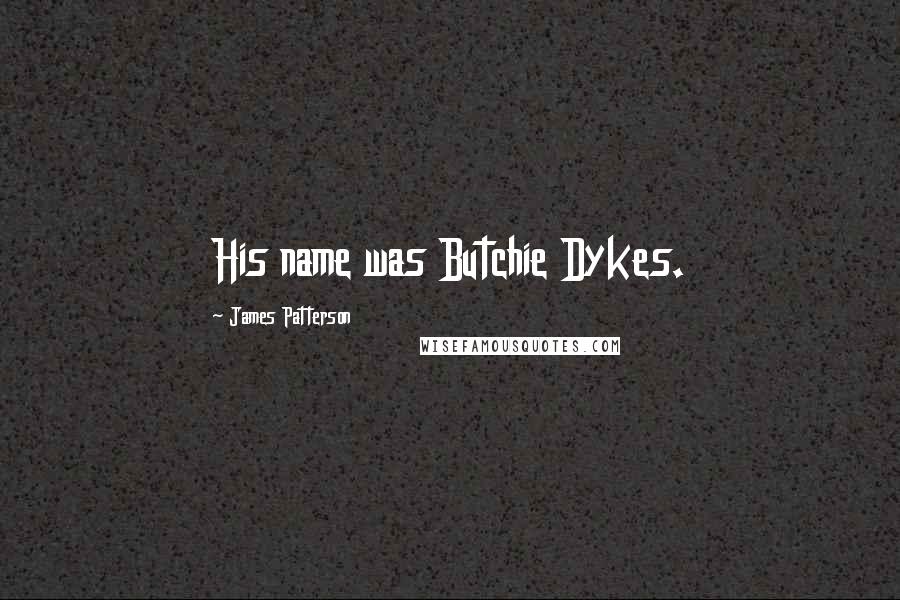 James Patterson Quotes: His name was Butchie Dykes.