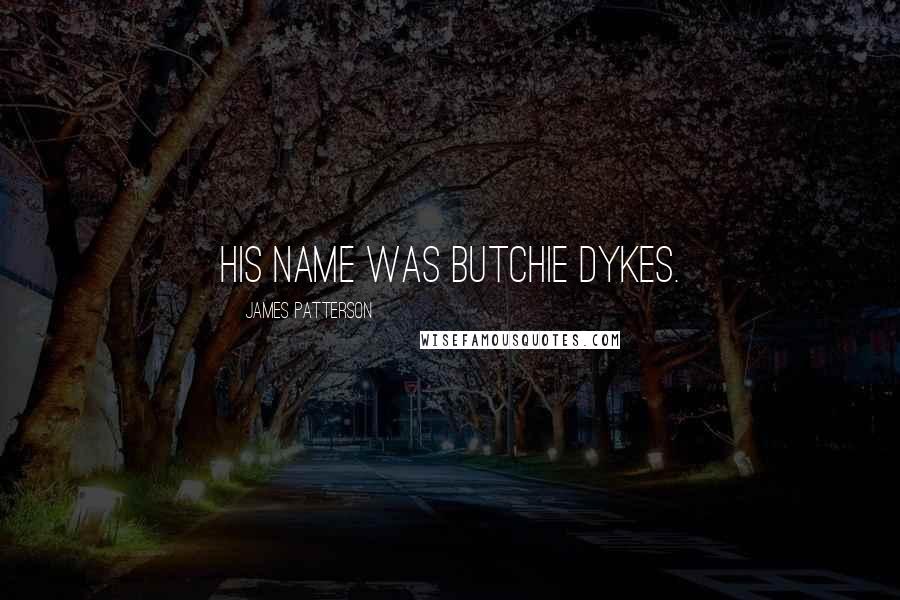James Patterson Quotes: His name was Butchie Dykes.