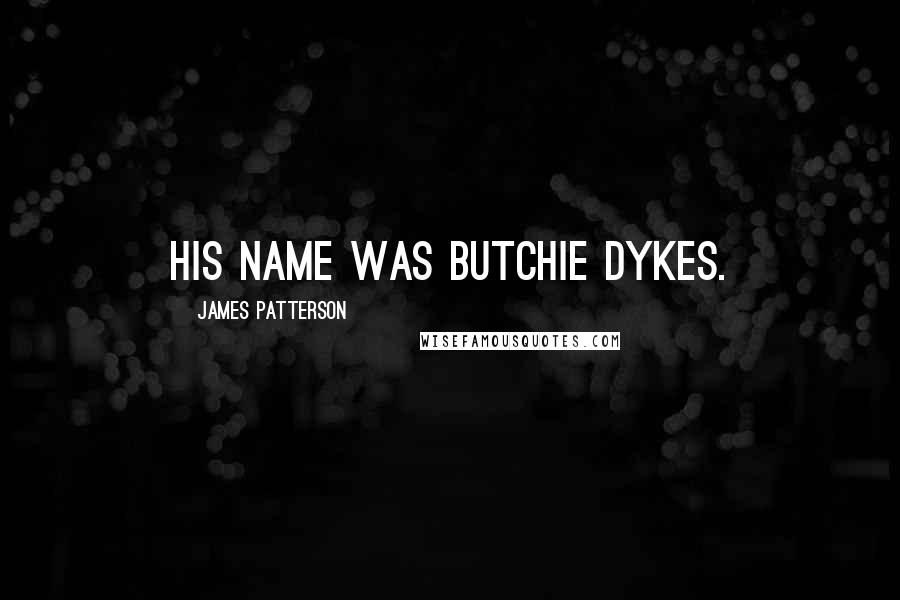 James Patterson Quotes: His name was Butchie Dykes.