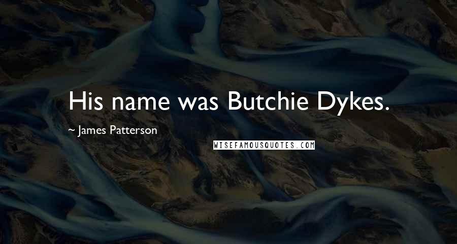 James Patterson Quotes: His name was Butchie Dykes.