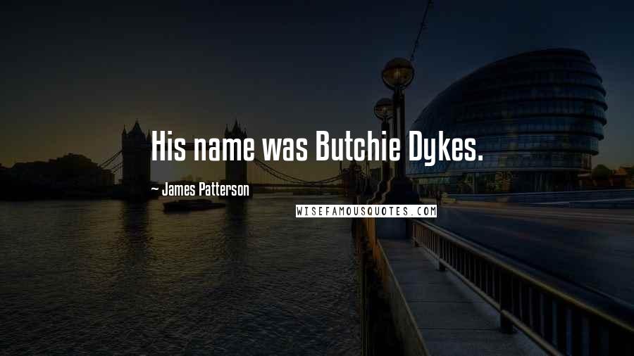 James Patterson Quotes: His name was Butchie Dykes.