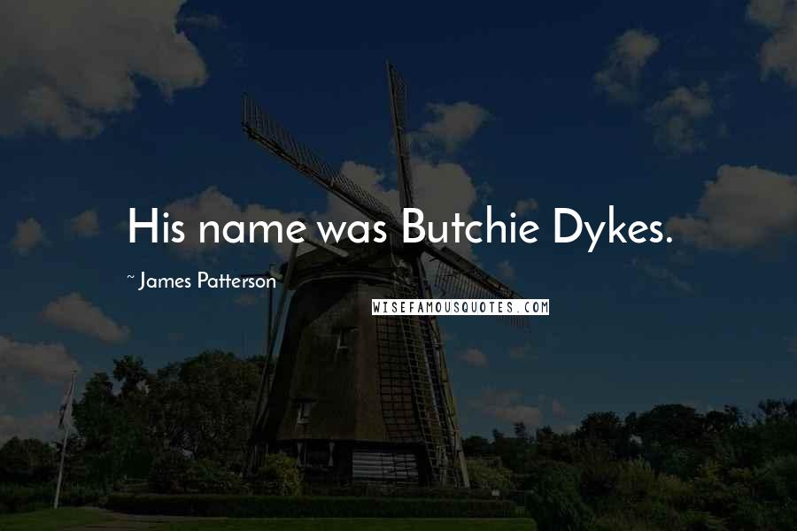 James Patterson Quotes: His name was Butchie Dykes.