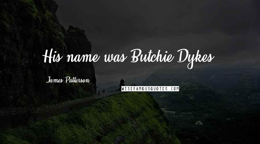 James Patterson Quotes: His name was Butchie Dykes.