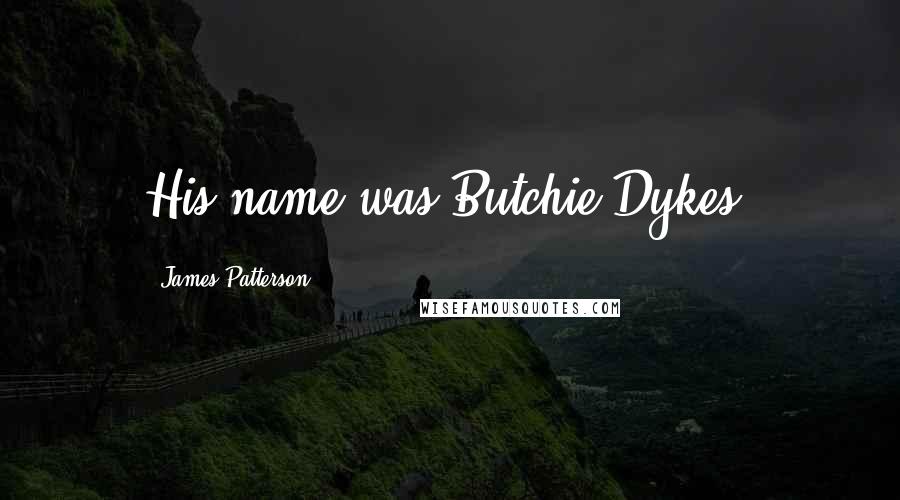 James Patterson Quotes: His name was Butchie Dykes.