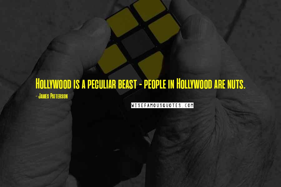 James Patterson Quotes: Hollywood is a peculiar beast - people in Hollywood are nuts.
