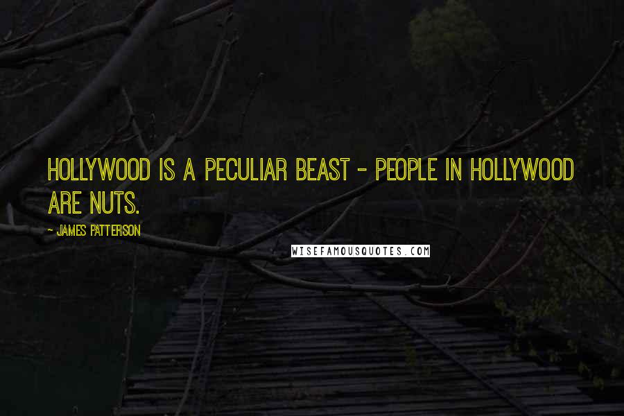 James Patterson Quotes: Hollywood is a peculiar beast - people in Hollywood are nuts.