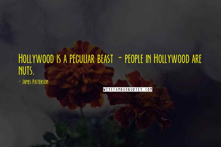 James Patterson Quotes: Hollywood is a peculiar beast - people in Hollywood are nuts.
