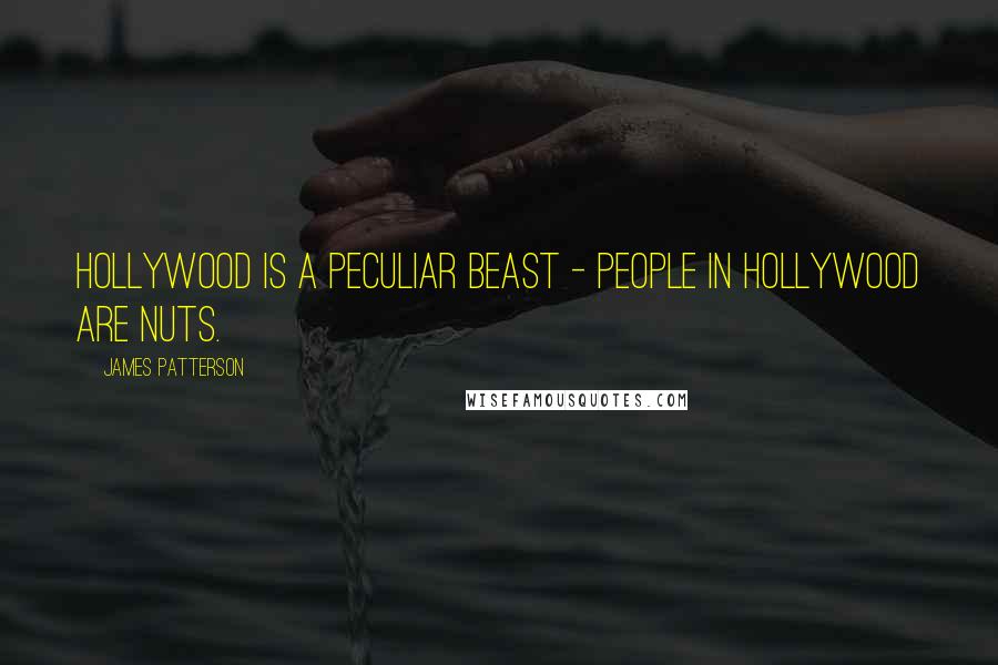 James Patterson Quotes: Hollywood is a peculiar beast - people in Hollywood are nuts.