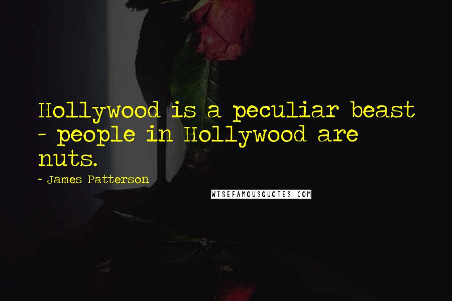 James Patterson Quotes: Hollywood is a peculiar beast - people in Hollywood are nuts.