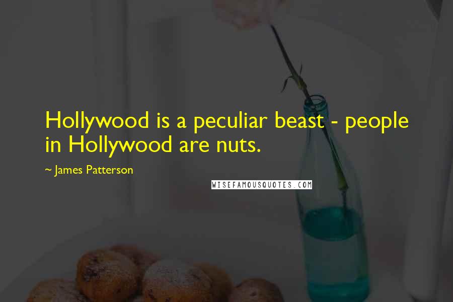 James Patterson Quotes: Hollywood is a peculiar beast - people in Hollywood are nuts.