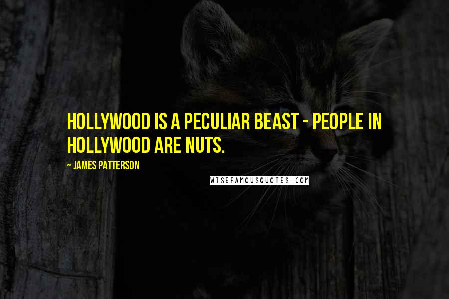 James Patterson Quotes: Hollywood is a peculiar beast - people in Hollywood are nuts.