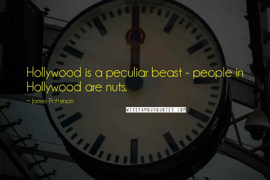 James Patterson Quotes: Hollywood is a peculiar beast - people in Hollywood are nuts.
