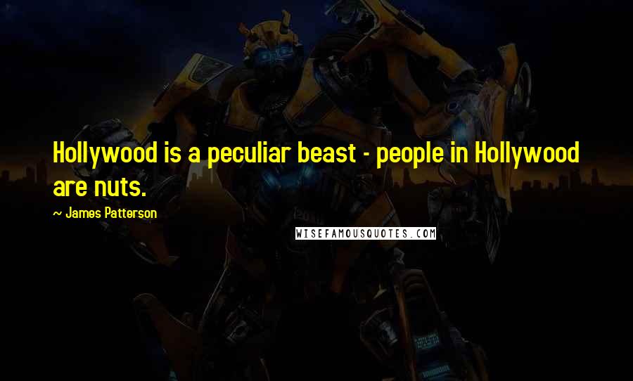 James Patterson Quotes: Hollywood is a peculiar beast - people in Hollywood are nuts.