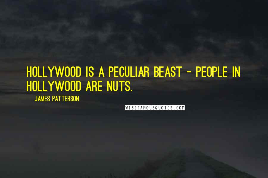 James Patterson Quotes: Hollywood is a peculiar beast - people in Hollywood are nuts.