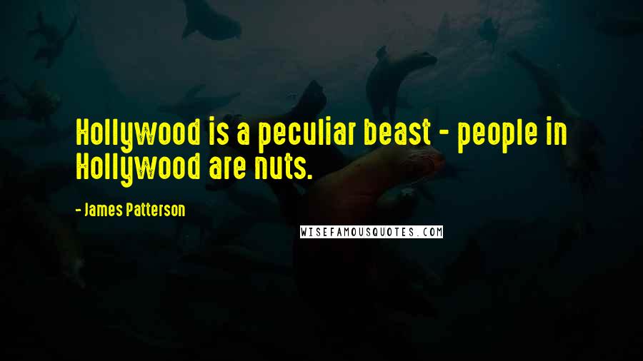 James Patterson Quotes: Hollywood is a peculiar beast - people in Hollywood are nuts.