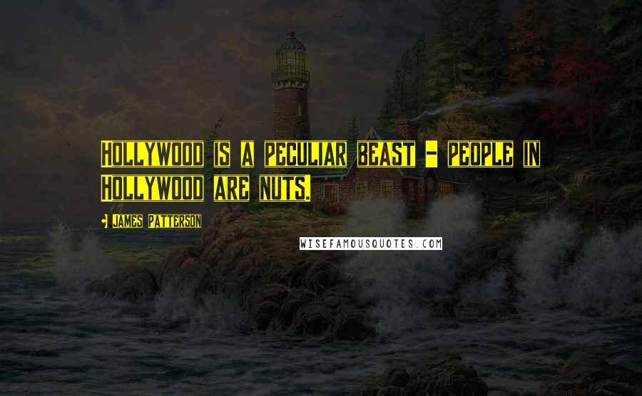 James Patterson Quotes: Hollywood is a peculiar beast - people in Hollywood are nuts.