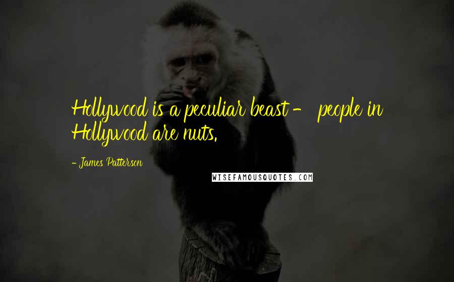 James Patterson Quotes: Hollywood is a peculiar beast - people in Hollywood are nuts.