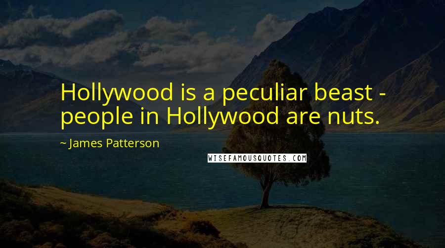 James Patterson Quotes: Hollywood is a peculiar beast - people in Hollywood are nuts.
