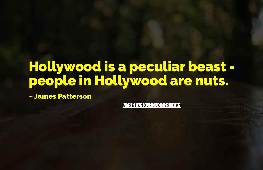 James Patterson Quotes: Hollywood is a peculiar beast - people in Hollywood are nuts.