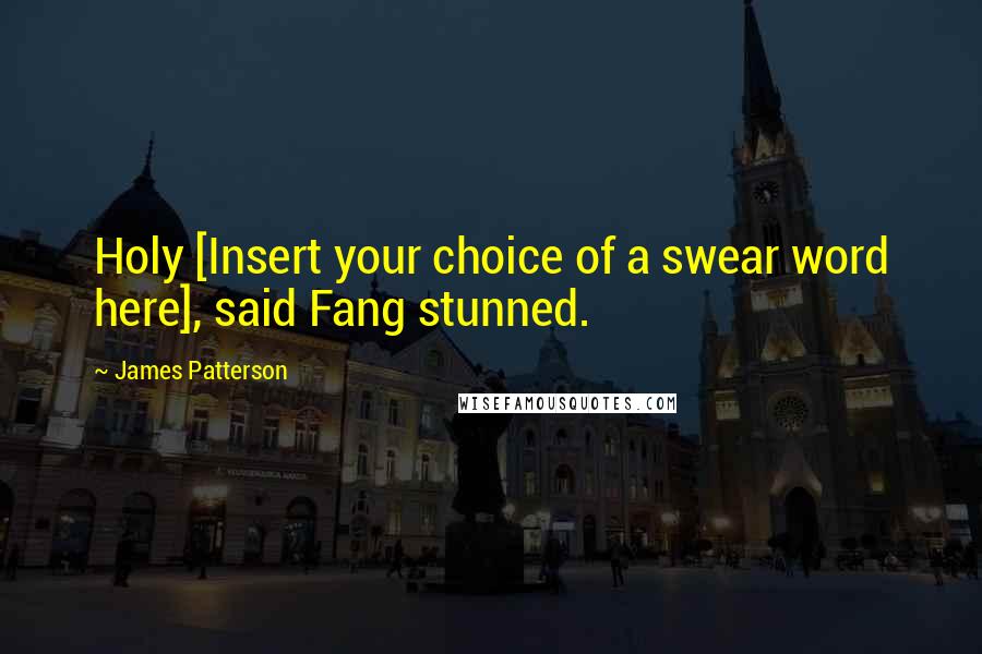 James Patterson Quotes: Holy [Insert your choice of a swear word here], said Fang stunned.