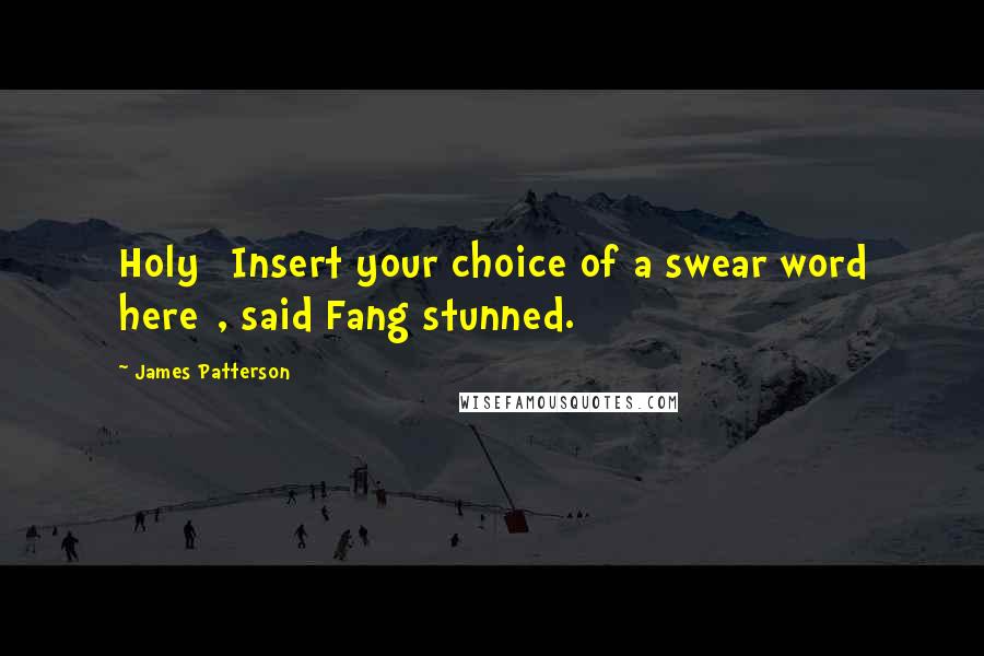 James Patterson Quotes: Holy [Insert your choice of a swear word here], said Fang stunned.