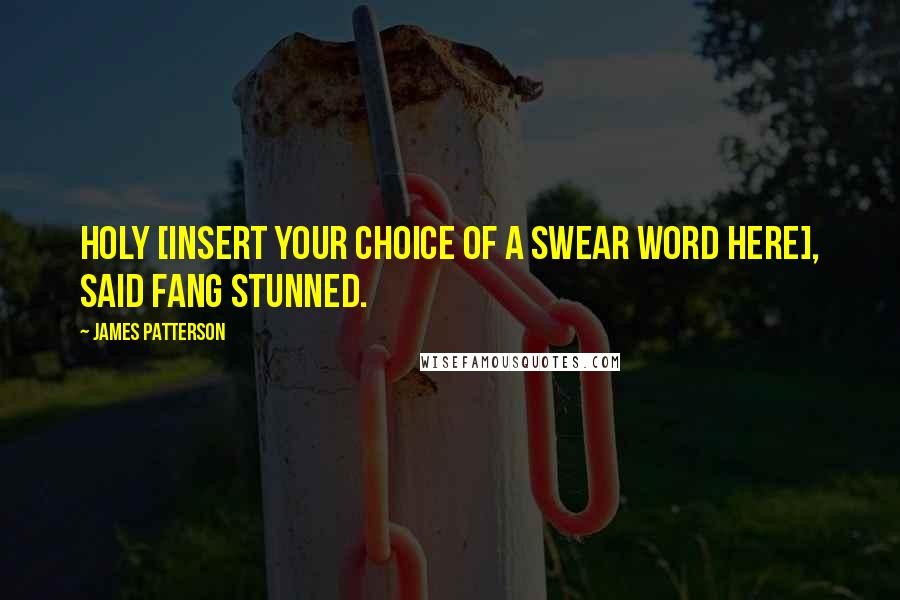 James Patterson Quotes: Holy [Insert your choice of a swear word here], said Fang stunned.