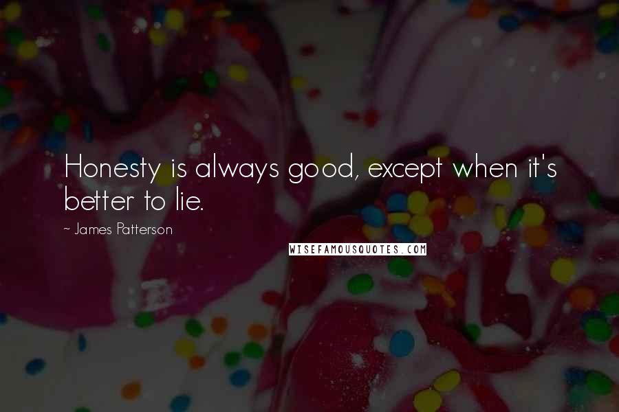 James Patterson Quotes: Honesty is always good, except when it's better to lie.