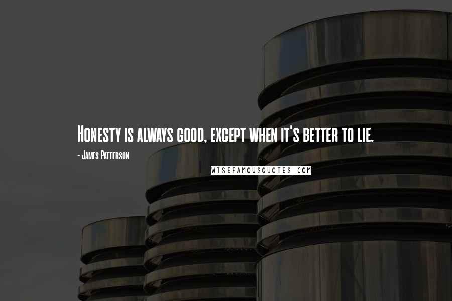 James Patterson Quotes: Honesty is always good, except when it's better to lie.