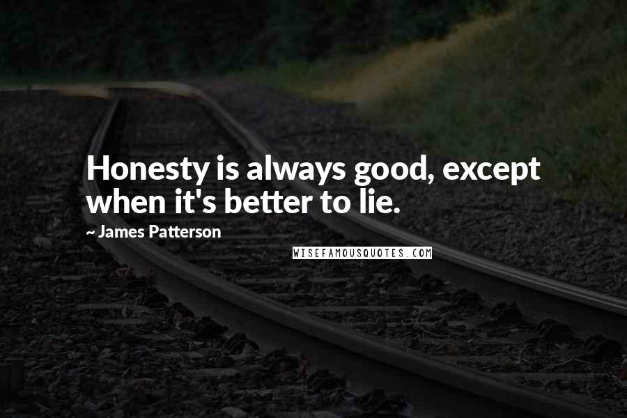 James Patterson Quotes: Honesty is always good, except when it's better to lie.