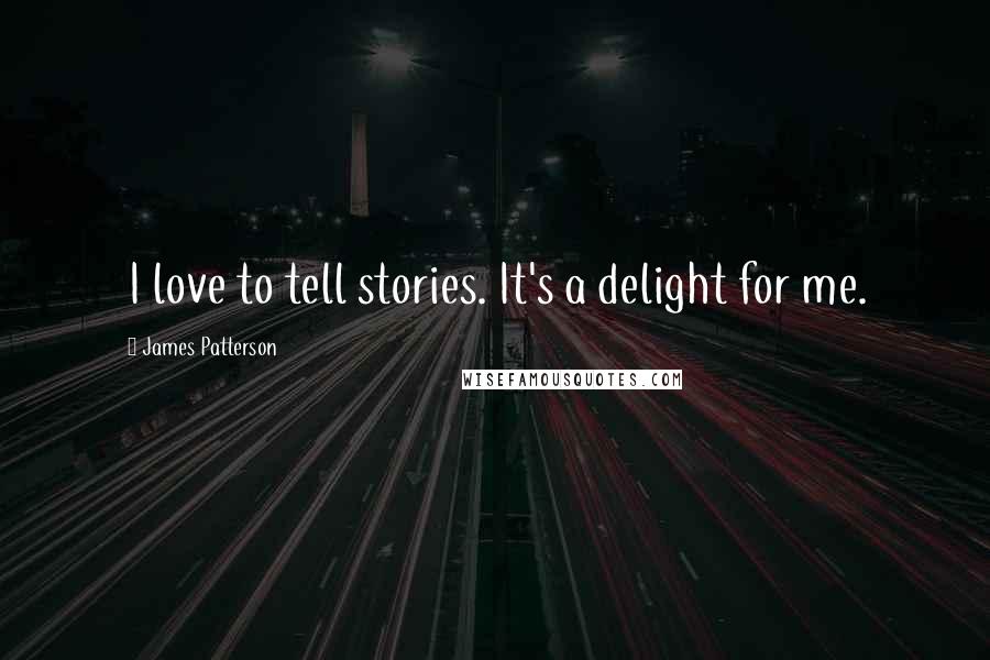 James Patterson Quotes: I love to tell stories. It's a delight for me.