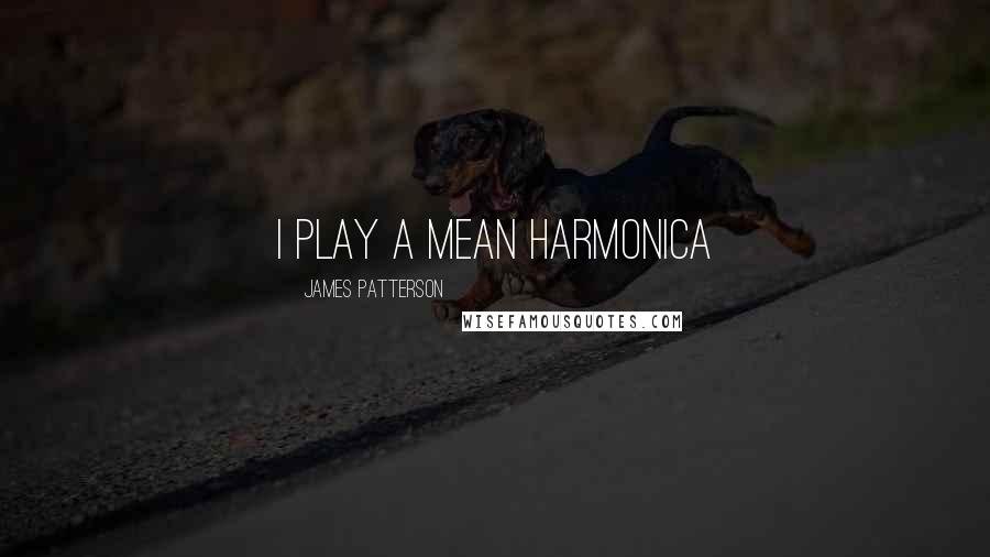 James Patterson Quotes: i play a mean harmonica