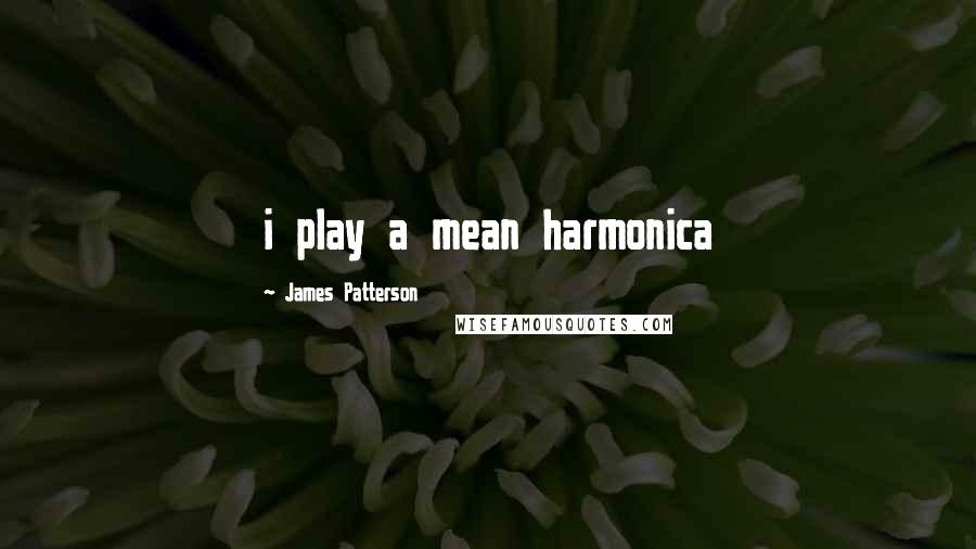 James Patterson Quotes: i play a mean harmonica
