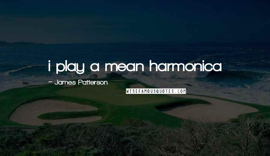 James Patterson Quotes: i play a mean harmonica