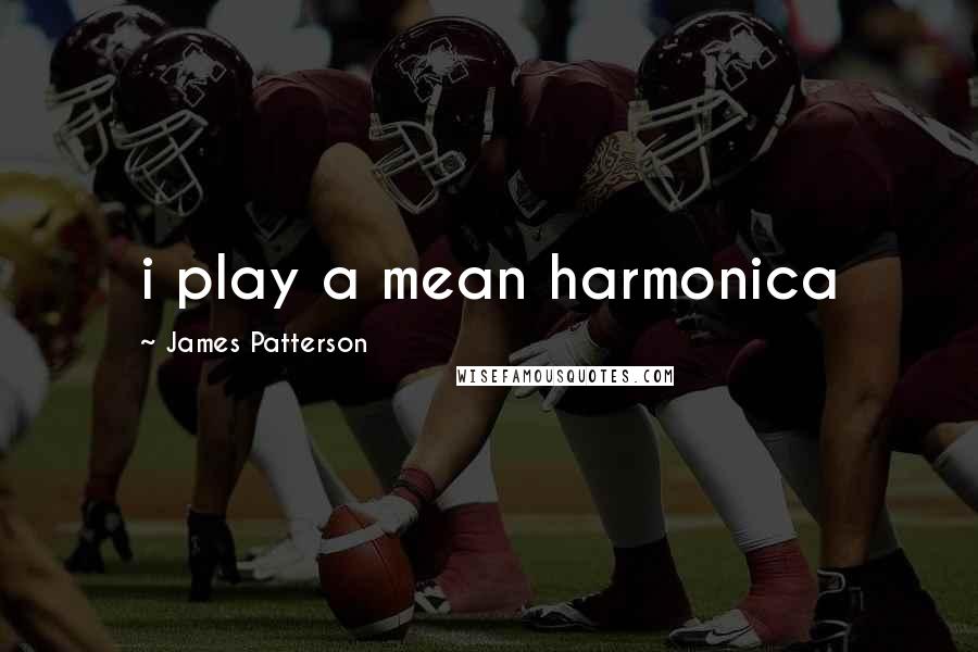 James Patterson Quotes: i play a mean harmonica