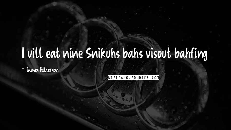 James Patterson Quotes: I vill eat nine Snikuhs bahs visout bahfing