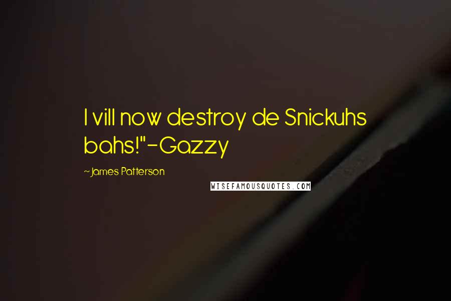 James Patterson Quotes: I vill now destroy de Snickuhs bahs!"-Gazzy