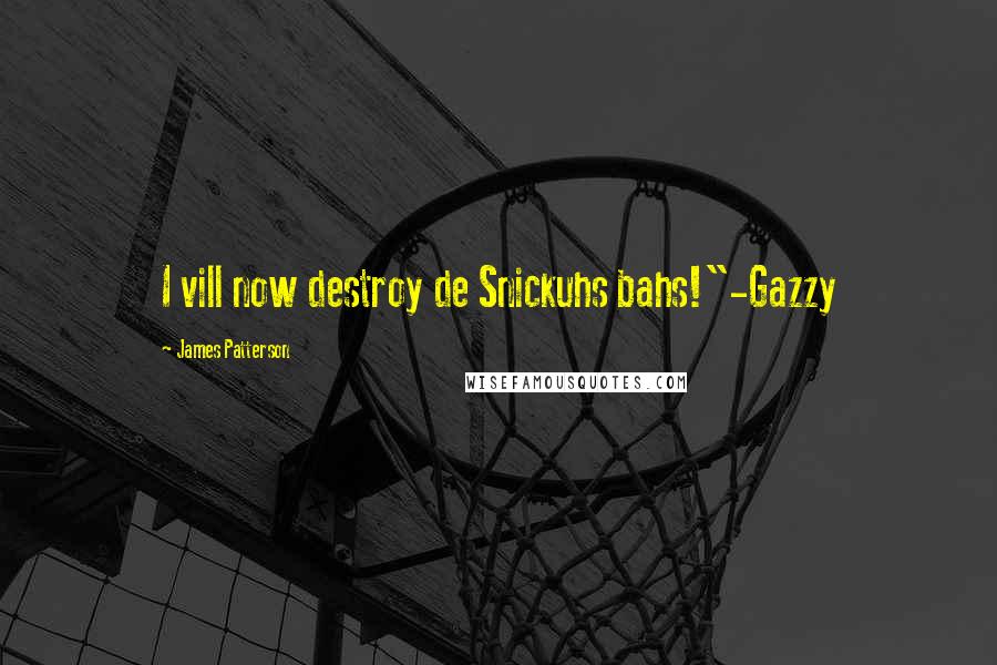 James Patterson Quotes: I vill now destroy de Snickuhs bahs!"-Gazzy