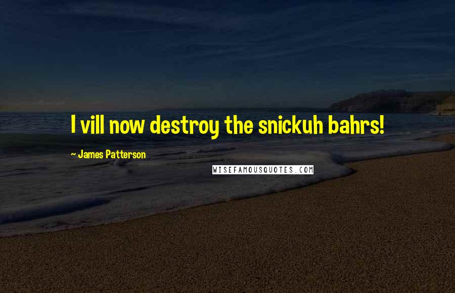 James Patterson Quotes: I vill now destroy the snickuh bahrs!