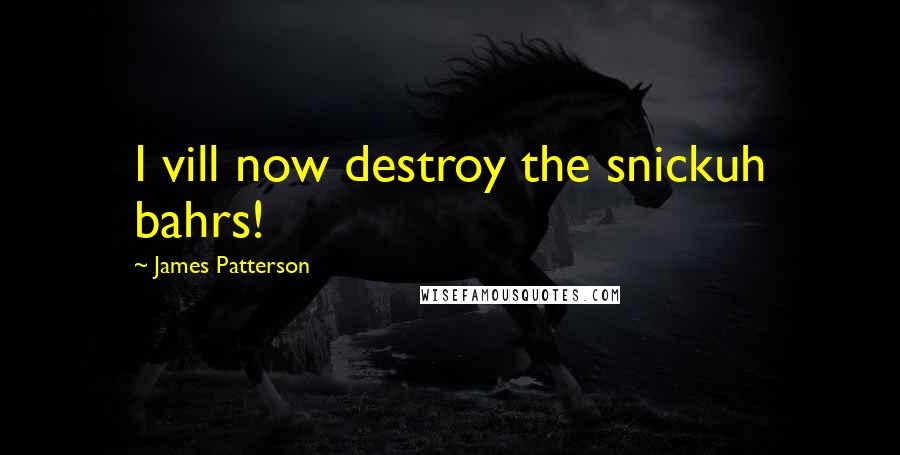 James Patterson Quotes: I vill now destroy the snickuh bahrs!