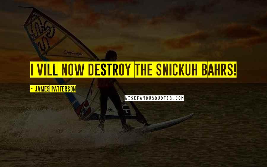 James Patterson Quotes: I vill now destroy the snickuh bahrs!