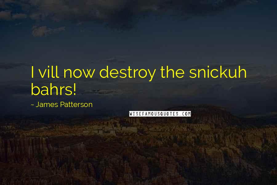 James Patterson Quotes: I vill now destroy the snickuh bahrs!