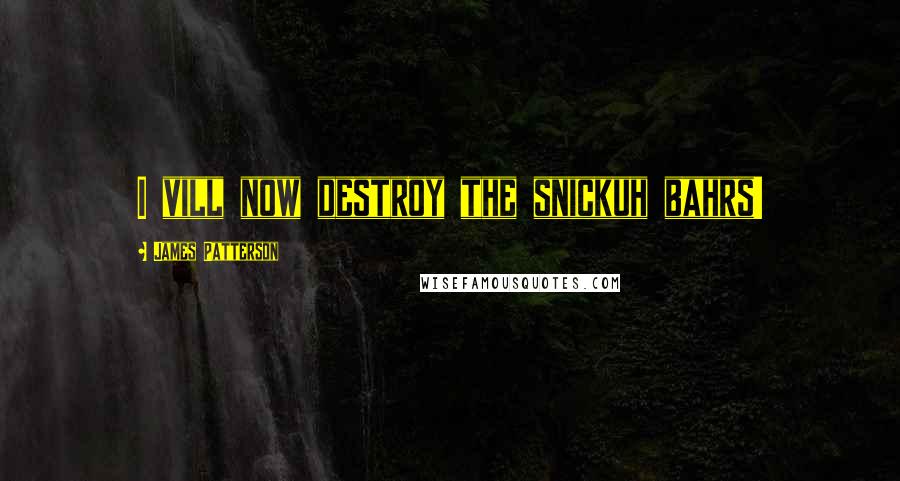 James Patterson Quotes: I vill now destroy the snickuh bahrs!