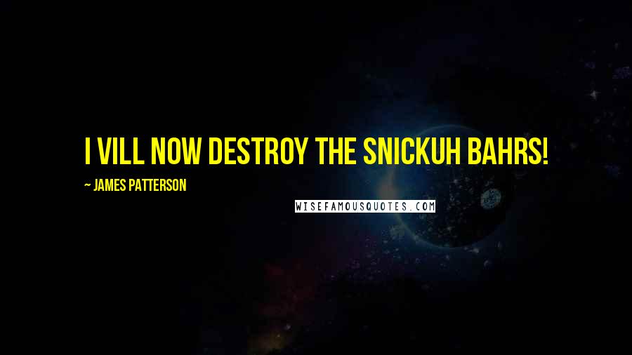 James Patterson Quotes: I vill now destroy the snickuh bahrs!